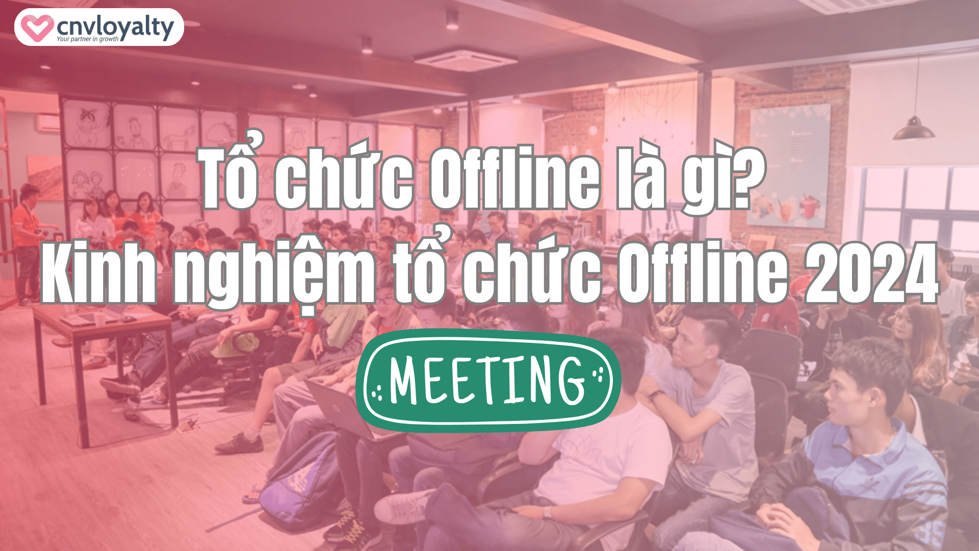 Tổ chức Offline là gì? Kinh nghiệm tổ chức Offline 2024