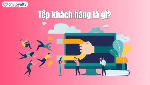 Tệp khách hàng là gì?