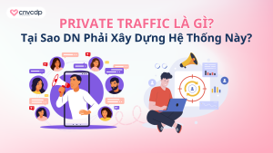 Private Traffic là gì, tại sao cần xây dựng hệ thống này