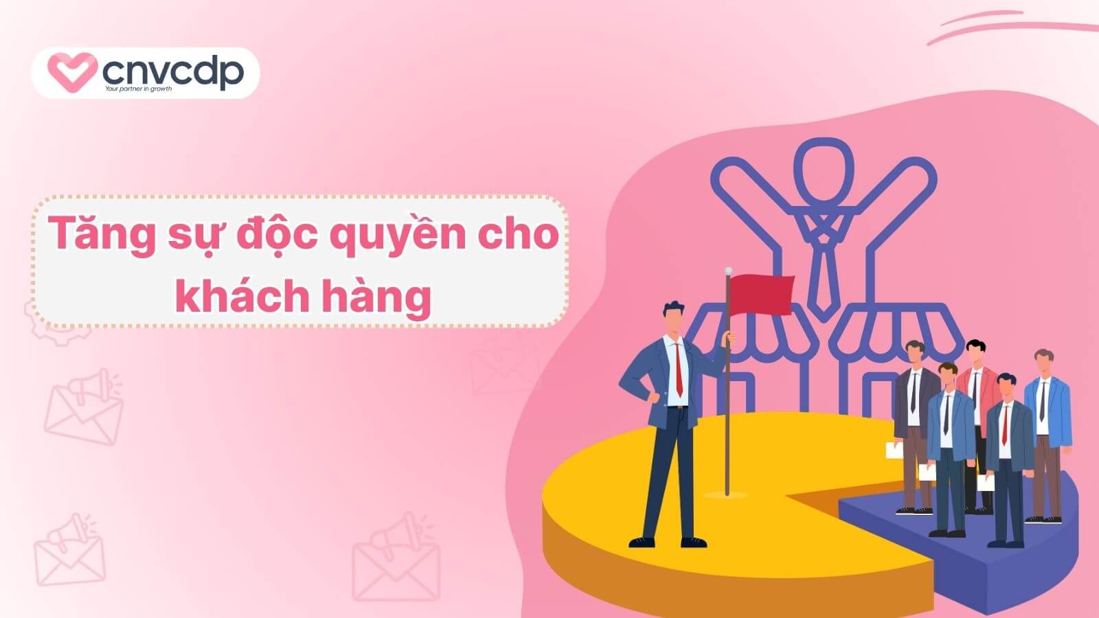 Customer Marketing là gì và cách giữ chân khách hàng HIỆU QUẢ 4 Tang dac quyen rieng cho tung khach hang