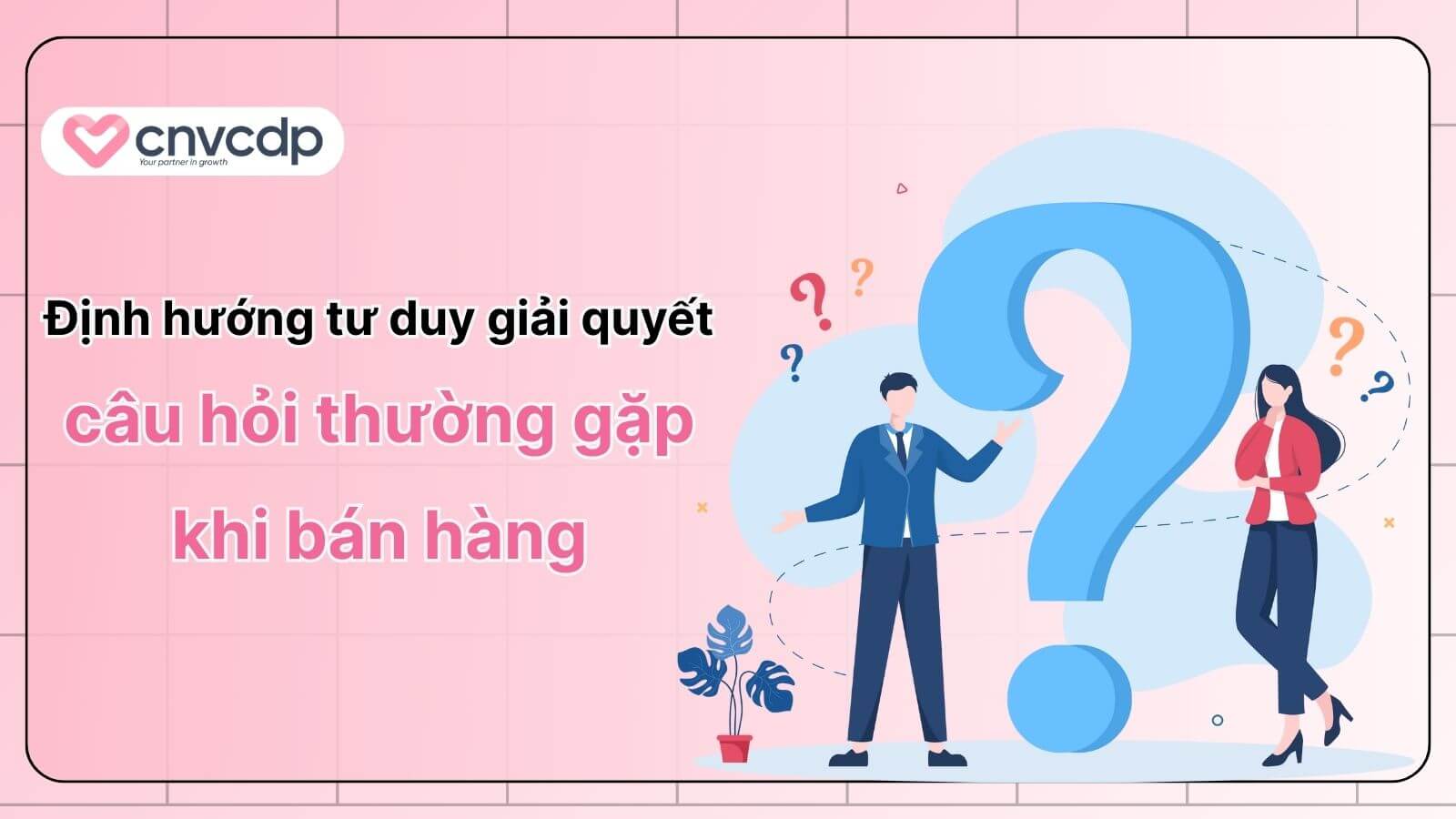 Tips trả lời các câu hỏi thường gặp khi bán hàng CHUYÊN NGHIỆP 2 dinh huong tu duy giup tra loi cau hoi thuong gap khi ban hang