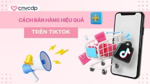 Huong dan cach ban hang tren TikTok hieu qua