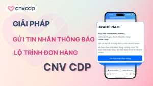 Giải pháp gửi tin nhắn thông báo về lộ trình đơn hàng từ CNV CDP 26 Giai phap gui tin nhan thong bao lo trinh don hang tu CNV CDP