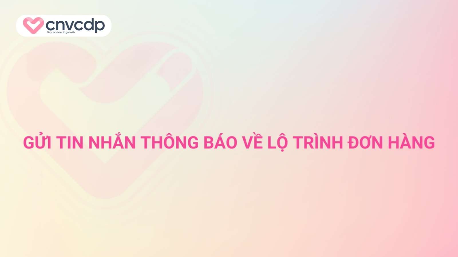 Giải pháp gửi tin nhắn thông báo về lộ trình đơn hàng từ CNV CDP 2 Gui tin nhan thong bao lo trinh don hang tu CNV CDP