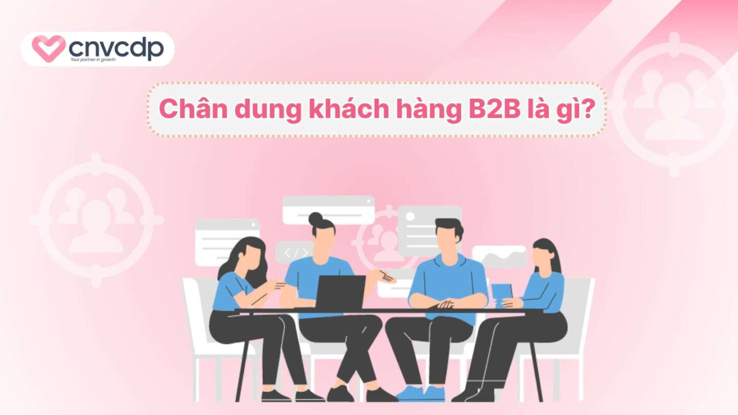 Bí quyết xây dựng chân dung khách hàng B2B hiệu quả tăng doanh thu 3 Chan dung khach hang B2B la gi