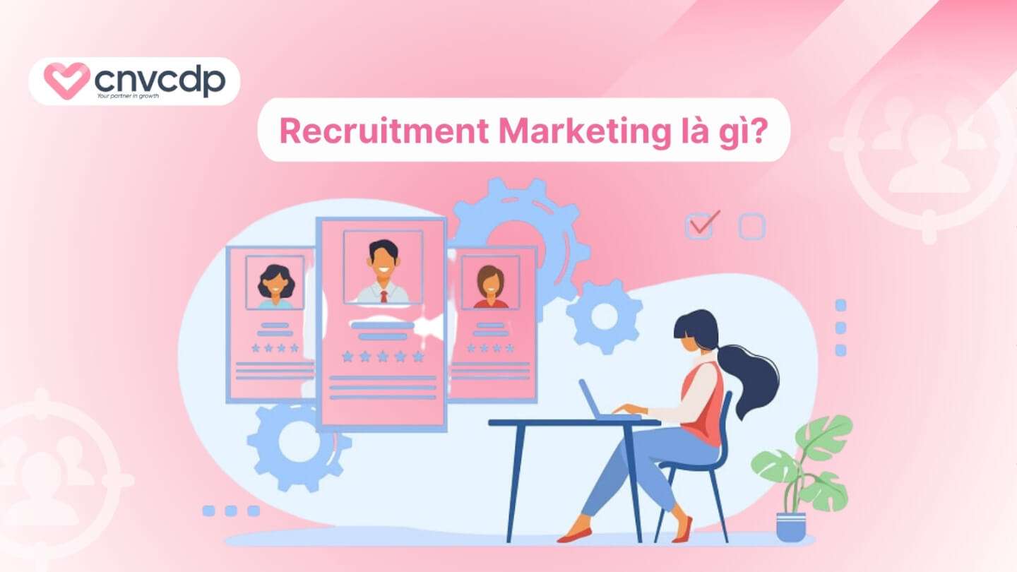 Recruitment Marketing là gì? Xu hướng tuyển dụng hiện đại bạn cần biết 3 Khai niem Recruitment Marketing la gi