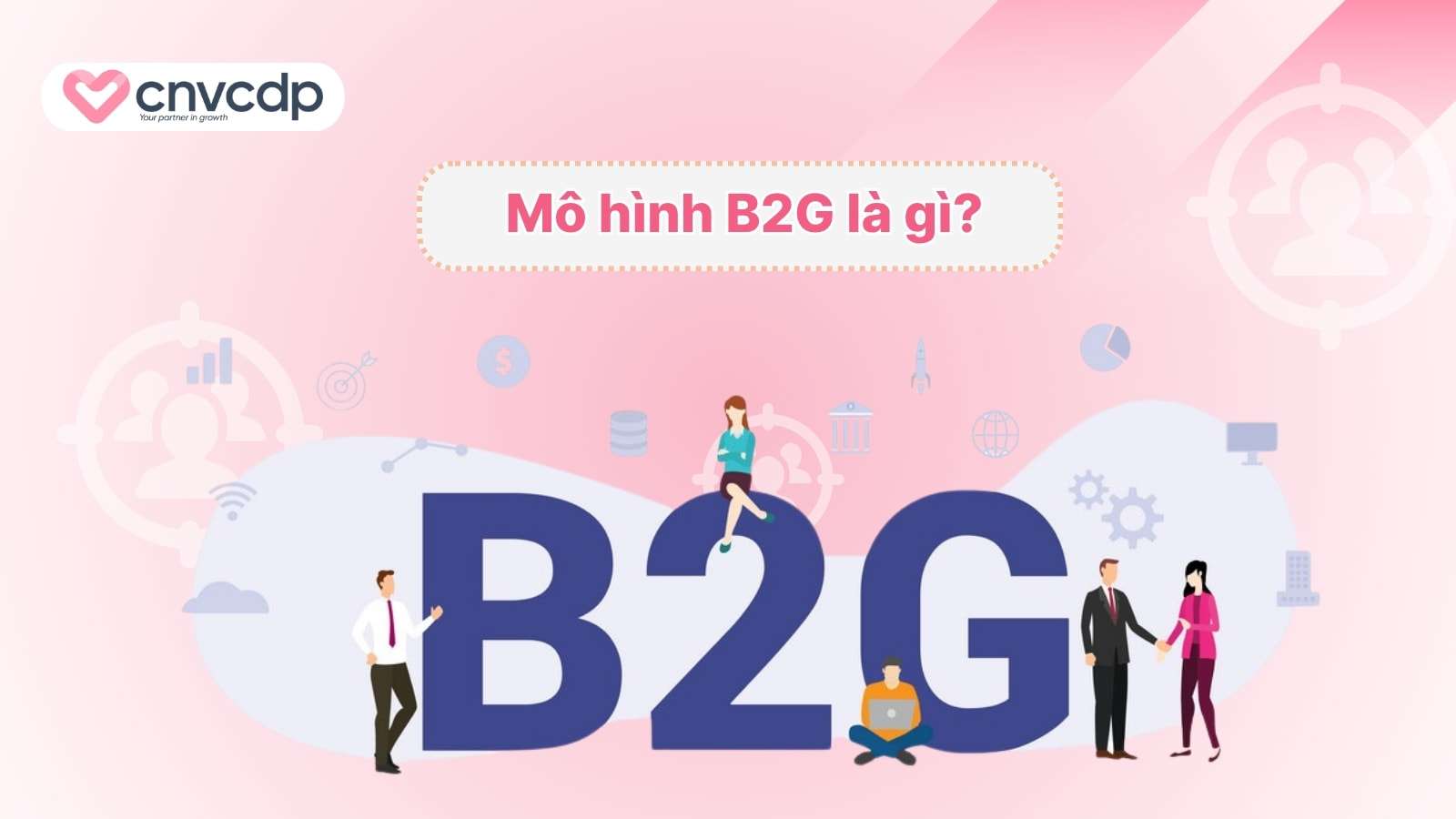 Mô hình B2G là gì? Cơ hội và lợi ích cho doanh nghiệp 4 Mo hinh B2G la gi