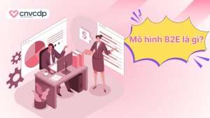 Mô hình B2E là gì? Tìm hiểu lợi ích và cách thức hoạt động