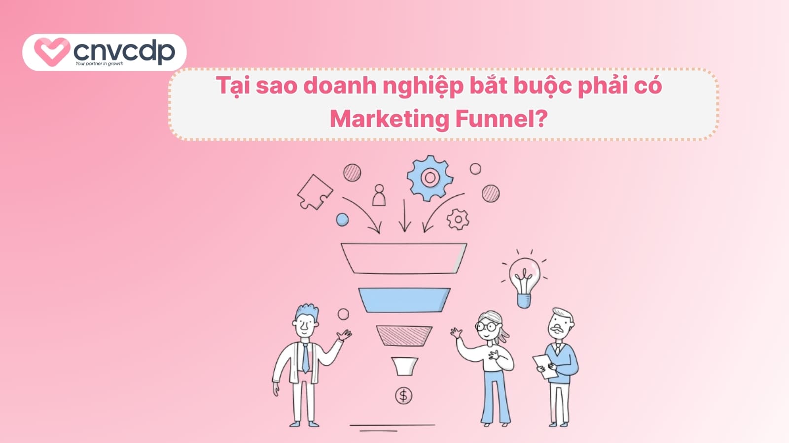 Marketing Funnel là gì? Vai trò và cách hoạt động tối ưu chuyển đổi 4 Tai sao doanh nghiep bat buoc phai co Marketing Funnel