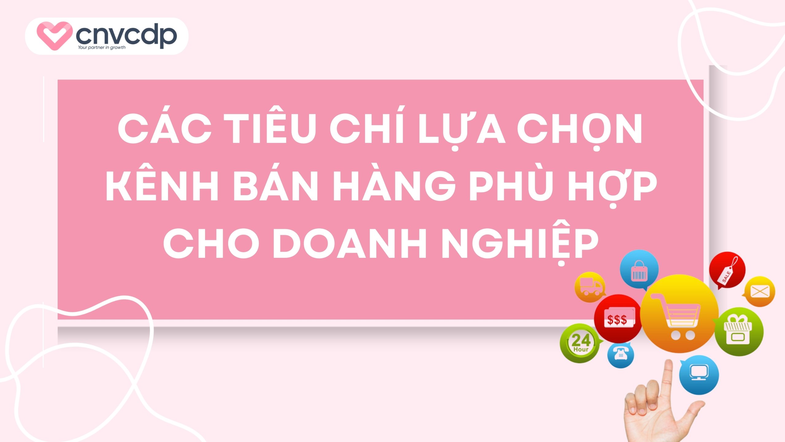 Kênh bán hàng là gì? Các kênh bán hàng phổ biến bứt phá doanh số 9 Các tiêu chí lựa chọn kênh bán hàng phù hợp cho doanh nghiệp