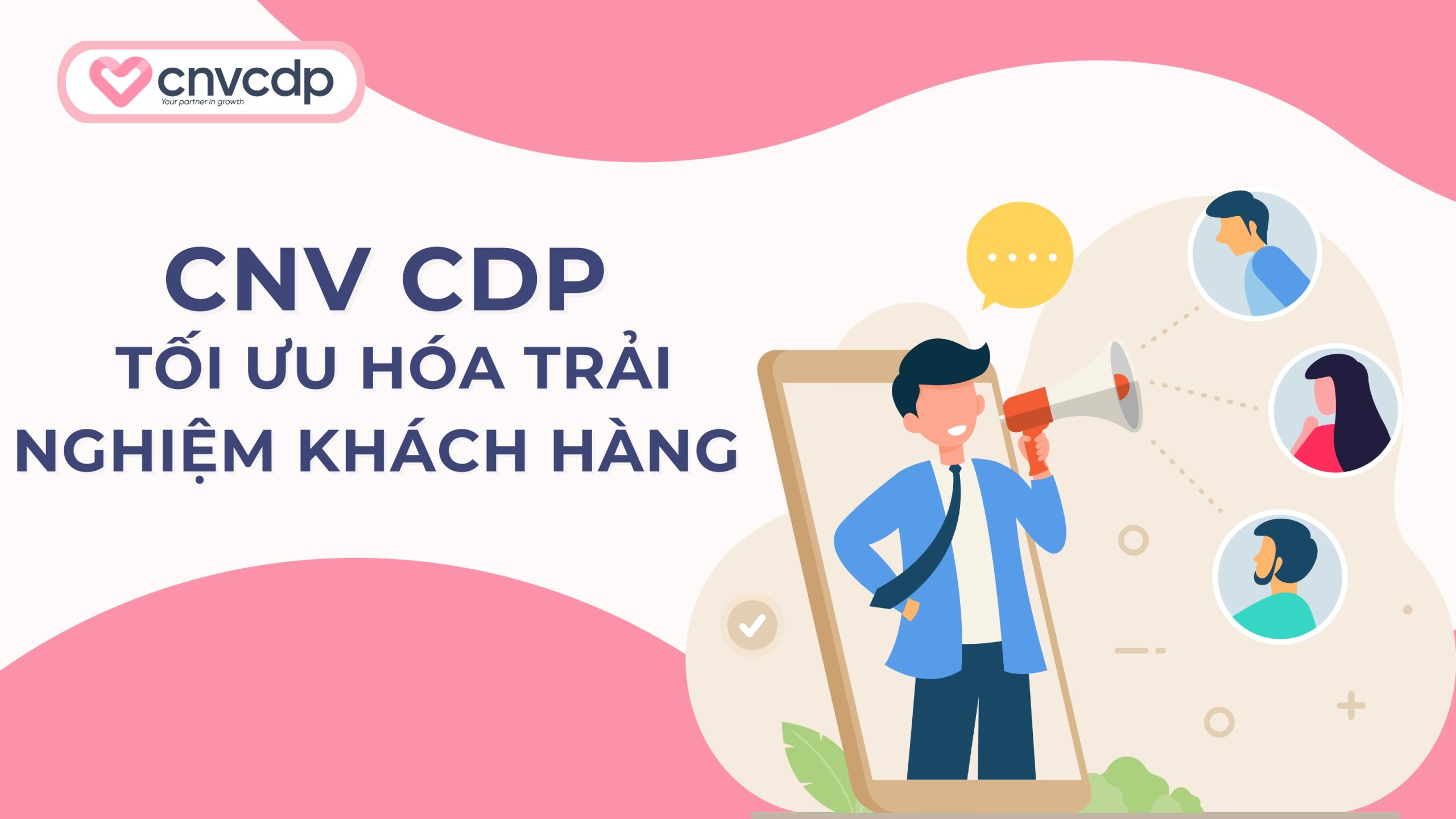Nền tảng giải mã Insight và tối ưu hóa trải nghiệm khách hàng CNV CDP