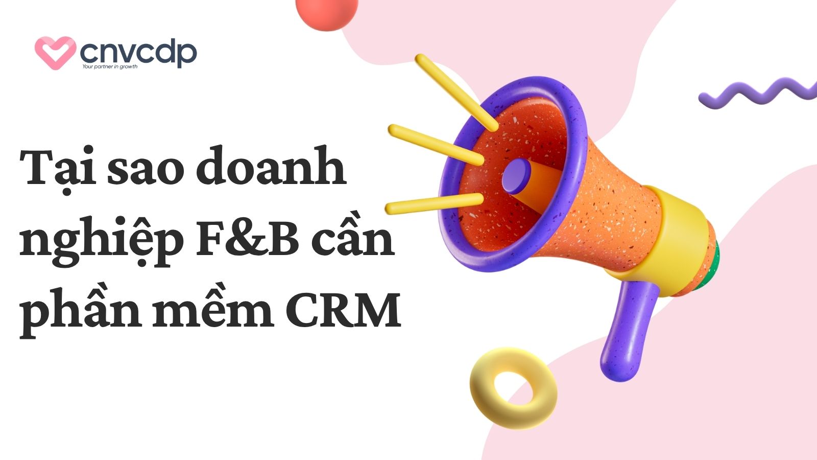 Tại sao doanh nghiệp F&B cần phần mềm CRM riêng biệt