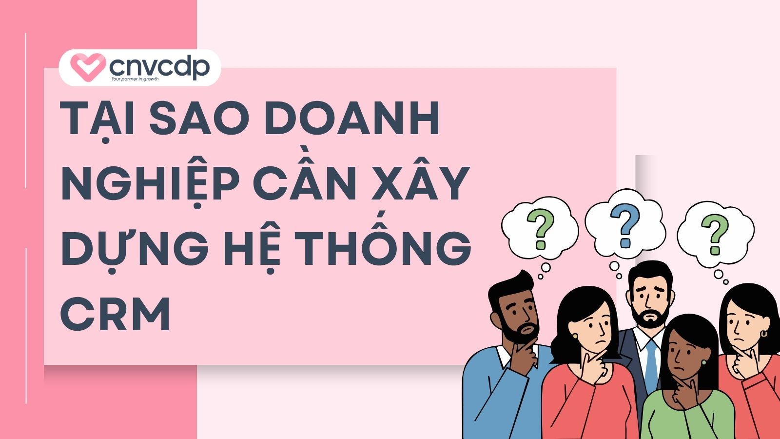 Hướng dẫn xây dựng hệ thống CRM toàn diện, chuyên nghiệp 3 tai sao doanh nghiep can xay dung he thong crm